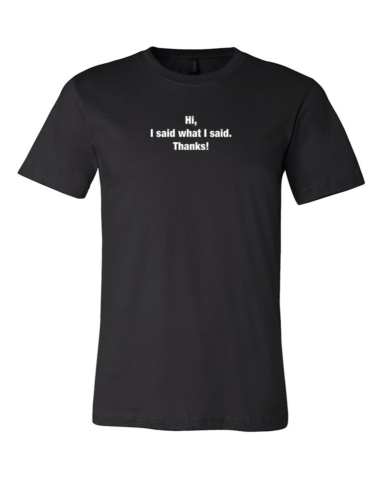 Hi, I Said What I Said. Thanks! T-shirt - Image 2